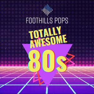 The Foothills Pops logo above the words "Totally Awesome 80s" in bright yellow above a purple and pink laser background
